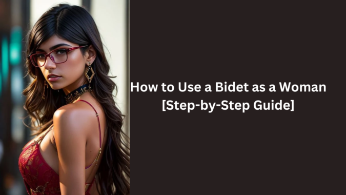 How to Use a Bidet as a Woman [ Step-by-Step Guide]